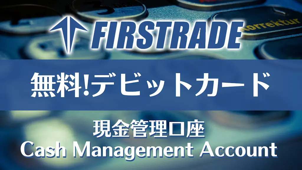 Firstrade「現金管理口座」を開設｜月1回ATM出金手数料無料のデビットカードをゲット！